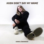 Hanna Löwenborg - Hush Don\'t Say My Name (Original Mix)