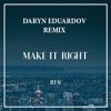 BTS - Make It Right (Daryn Eduardov Remix)