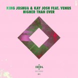 King Joshua & Kay Josh Feat. Venus - Higher Than Ever (Idol Extended Mix)