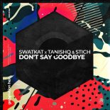 Swatkat x Tanishq & Stich - Don\'t Say Goodbye (Extended Mix)