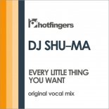 DJ Shu-Ma - Every Little Thing You Want (Original Vocal Mix)