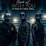 Frankie J, Raz B. Ft. Paul Wall - With You (Original Mix)
