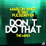 Marlon White x B-Way x Pulsedriver - Don't Do That (Club Mix)