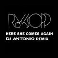 Röyksopp - Here She Comes Again feat. Jamie Irrepressible (Dj Antonio Remix)