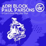 Adri Block & Paul Parsons - U Can't Treat Me Like That (Original Mix)