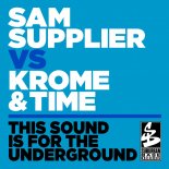 Sam Supplier, Krome & Time - This Sound Is For The Underground (Main Club Mix)