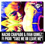Nacho Chapado & Ivan Gomez feat. PKDO - Take Me Or Leave Me (Original Mix)