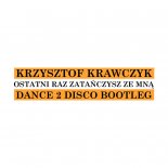 Krzysztof Krawczyk - Ostatni Raz Zatańczysz Ze Mną (Dance 2 Disco Bootleg)