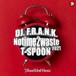 Dj F.R.A.N.K & T-Spoon - No Time 2 Waste 2021 (HouseWerk Remix)
