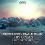 Akustikrausch x DJ Cap x DJ Gollum - This Ocean Can't Be Tamed (House Extended Mix)