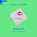 Loud Luxury, WAV3POP - Wasted (Original Mix)