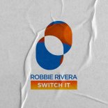 Robbie Rivera - Switch It (Extended Mix)
