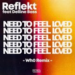 Reflekt feat. Delline Bass - Need To Feel Loved (Wh0 Extended Remix)