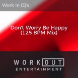 Work In DJ\'s - Don\'t Worry Be Happy (125 BPM Mix)