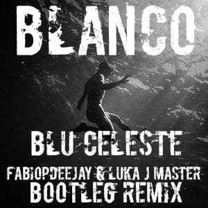 BLANCO - BLU CELESTE (FABIOPDEEJAY & LUKA J MASTER BOOTLEG REMIX)