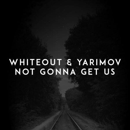 WHITEOUT & Yarimov - Not Gonna Get Us