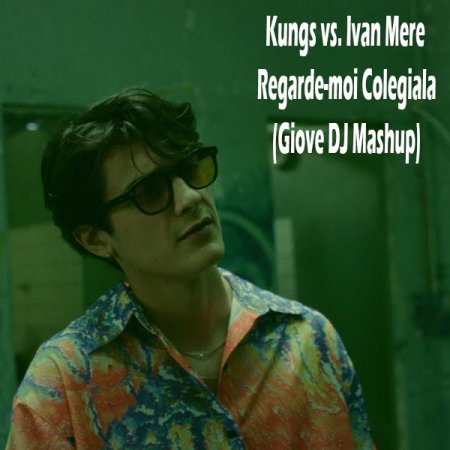 Kungs vs. Ivan Mere - Regarde-moi Colegiala (Giove DJ Mashup)
