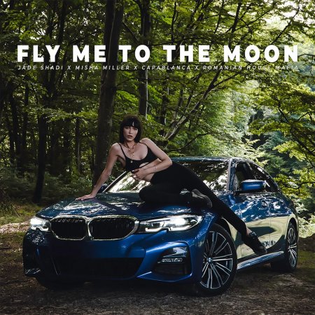 Jade Shadi, Misha Miller, Capablanca & Romanian House Mafia - Fly Me To The Moon