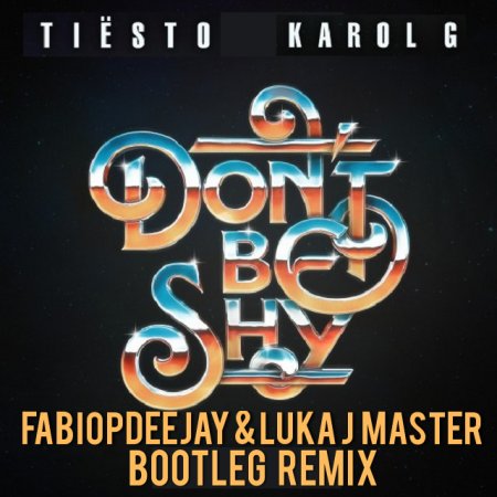 TIËSTO & KAROL G - DON'T BE SHY (FABIOPDEEJAY & LUKA J MASTER BOOTLEG REMIX)