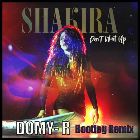 Shakira - Don't Wait Up (Domy-R Bootleg Remix)