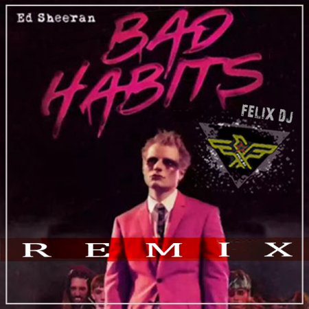 ED SHEERAN - BAD HABITS (Remix by Felix)