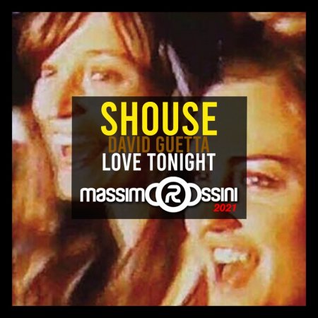 SHOUSE vs DAVID GUETTA - Love Tonight (ROSSINI Mashup 2021)