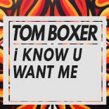 Tom Boxer - I Know U Want Me