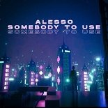 Alesso - Somebody To Use (Original Mix)