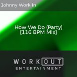 Johnny Work In - How We Do (Party) [116 BPM Mix]