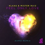 KLAAS & Mister Ruiz - Feel Only Love (AXMO Extended Remix)