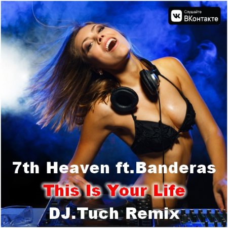 7th Heaven ft.Banderas & DJ.Tuch - This Is Your Life (Extended Mix)