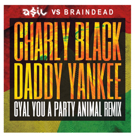 Charly Black feat. Daddy Yankee - Gyal You a Party Animal (ASIL vs BrainDead Refix)