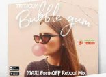 TRITICUM - Bubble Gum (MAXI FormOFF Reboot Mix 2021)