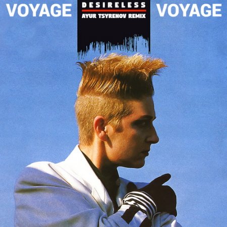 Desireless — Voyage, voyage (Ayur Tsyrenov Longext. remix 2021)