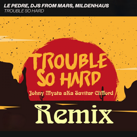 Le Pedre, DJs From Mars, Mildenhaus - Trouble So Hard (Johny Mysta aKa Savitar Clifford Remix)