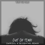 Why So Sad - Out Of Time (DawidDJ x Sessenthis Remix)