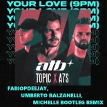ATB, TOPIC, A7S - YOUR LOVE 9PM (FABIOPDEEJAY, UMBERTO BALZANELLI, MICHELLE BOOTLEG REMIX)