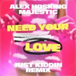 Majestic, Alex Hosking - Need Your Love (Just Kiddin Remix)