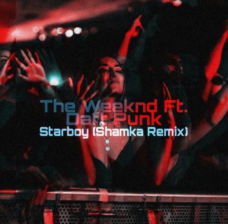 The Weeknd Ft. Daft Punk - Starboy (Shamka Remix)