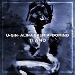 U-gin, Alina Eremia & domiNo - Ti Amo ( Orginal Mix )