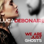 Luca Debonaire - We Are Just Ghosts (Clubmix)