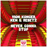 Vion Konger, Ken & Rebetz - Never Gonna Stop (Extended Mix)