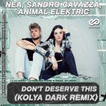 Nea, Sandro Cavazza, Animal Elektric - Don't Deserve This (Kolya Dark Remix)