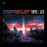 Topic x A7S - Kernkraft 400 (A Better Day) (Extended Mix)
