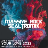 ATB x Topic vs BYOR - Your Love 2022 (Massive Rock & Scaltromix Edit)
