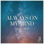 AZOMORPH - Always On My Mind (Original Mix)