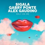 Sigala, Gabry Ponte, Alex Gaudino, - Rely On Me (Extended)