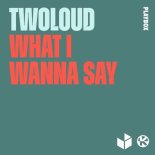 Twoloud - What I Wanna Say