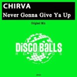 CHIRVA - Never Gonna Give Ya Up (Original Mix)