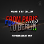 KYANU & DJ Gollum - From Paris To Berlin (Abrissgebeat Mix)
